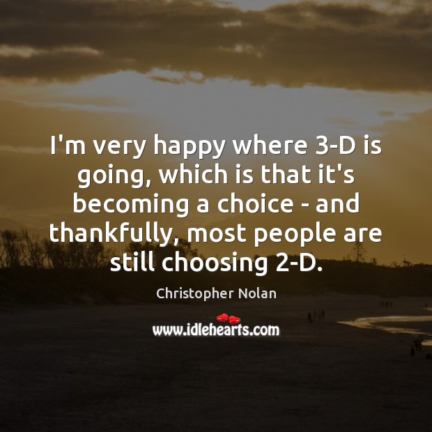 I’m very happy where 3-D is going, which is that it’s becoming Christopher Nolan Picture Quote