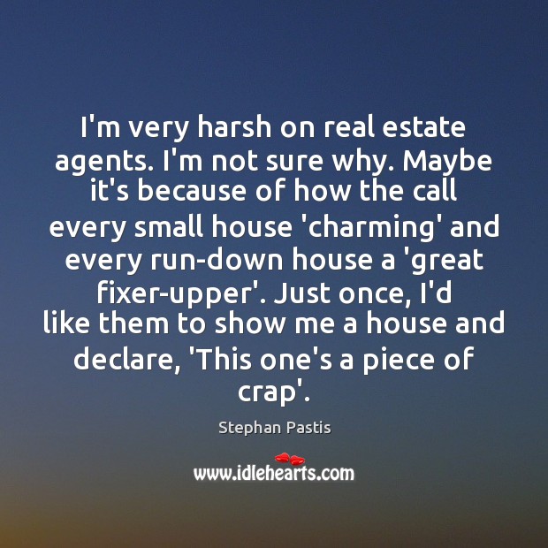 I’m very harsh on real estate agents. I’m not sure why. Maybe Real Estate Quotes Image