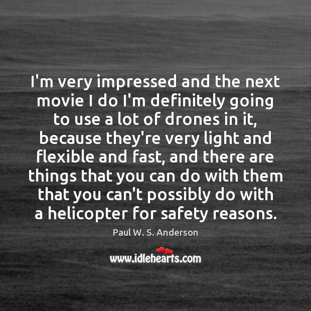 I’m very impressed and the next movie I do I’m definitely going Paul W. S. Anderson Picture Quote