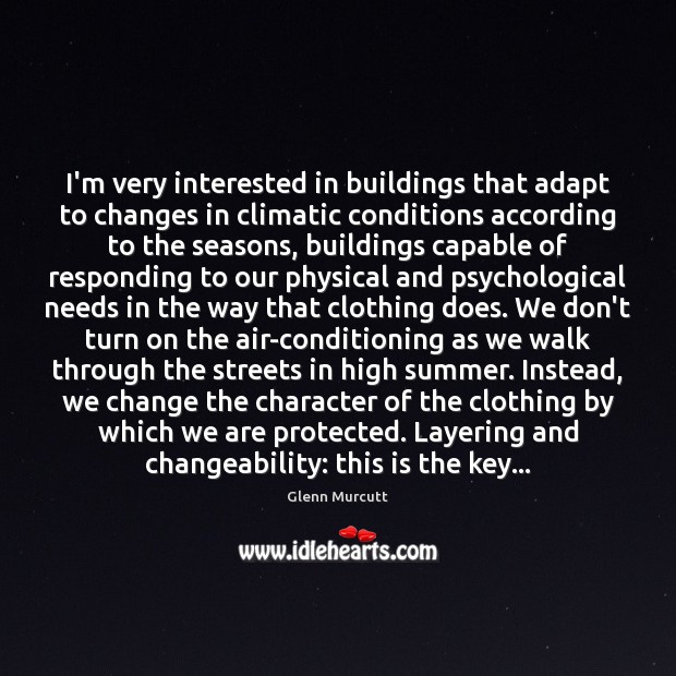 I’m very interested in buildings that adapt to changes in climatic conditions Glenn Murcutt Picture Quote