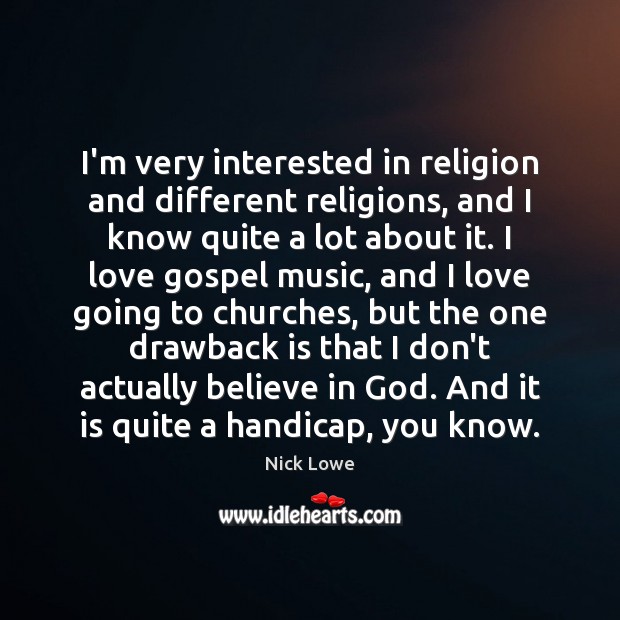 I’m very interested in religion and different religions, and I know quite Nick Lowe Picture Quote