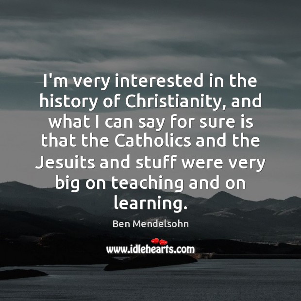 I’m very interested in the history of Christianity, and what I can Ben Mendelsohn Picture Quote
