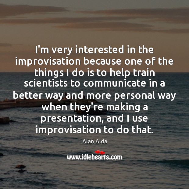 I’m very interested in the improvisation because one of the things I Image