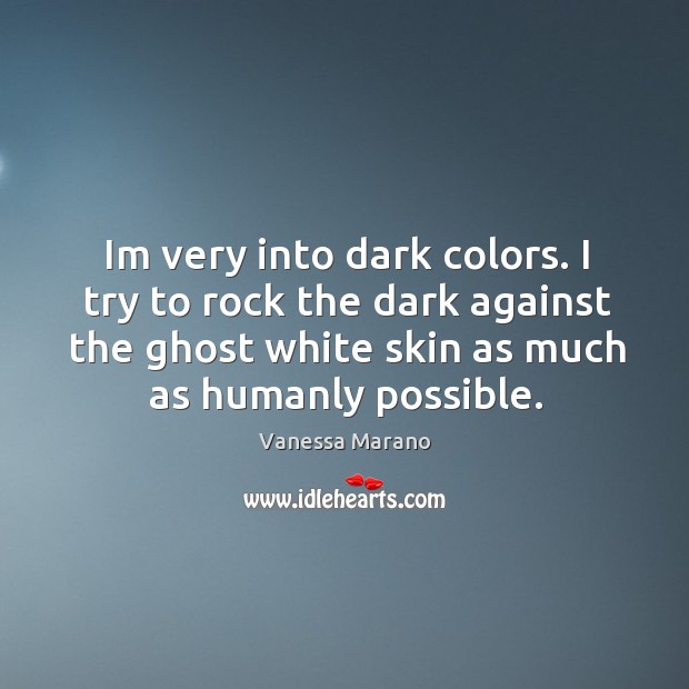 Im very into dark colors. I try to rock the dark against Vanessa Marano Picture Quote