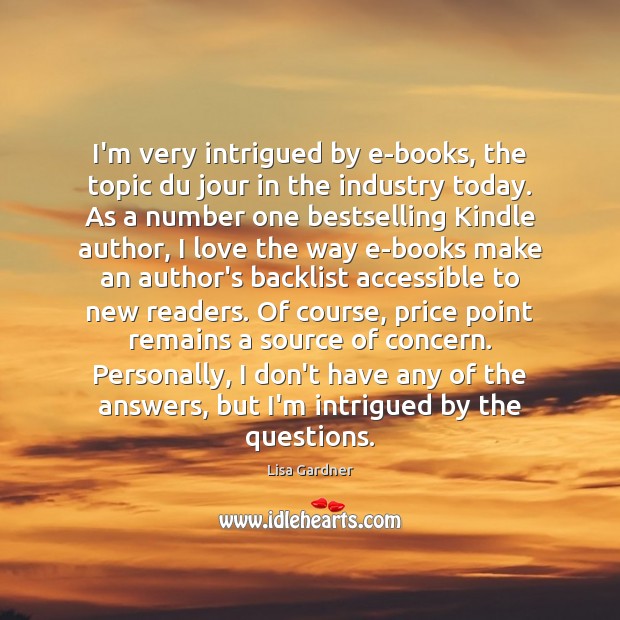 I’m very intrigued by e-books, the topic du jour in the industry Lisa Gardner Picture Quote
