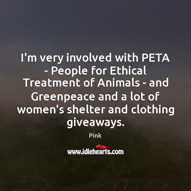 I’m very involved with PETA – People for Ethical Treatment of Animals Pink Picture Quote