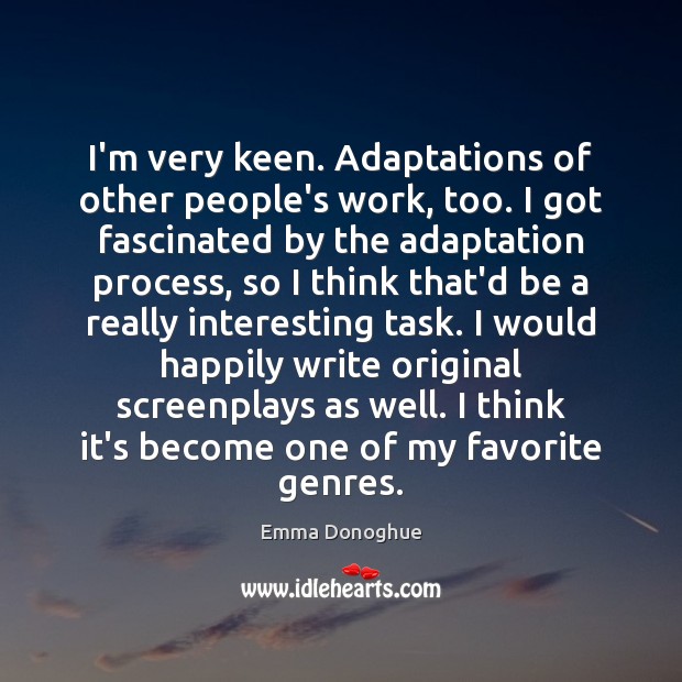 I’m very keen. Adaptations of other people’s work, too. I got fascinated Emma Donoghue Picture Quote