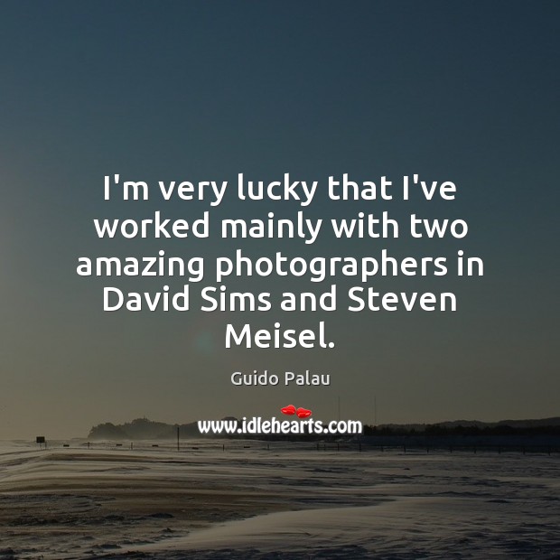 I’m very lucky that I’ve worked mainly with two amazing photographers in Guido Palau Picture Quote