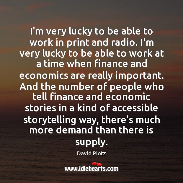 I’m very lucky to be able to work in print and radio. David Plotz Picture Quote