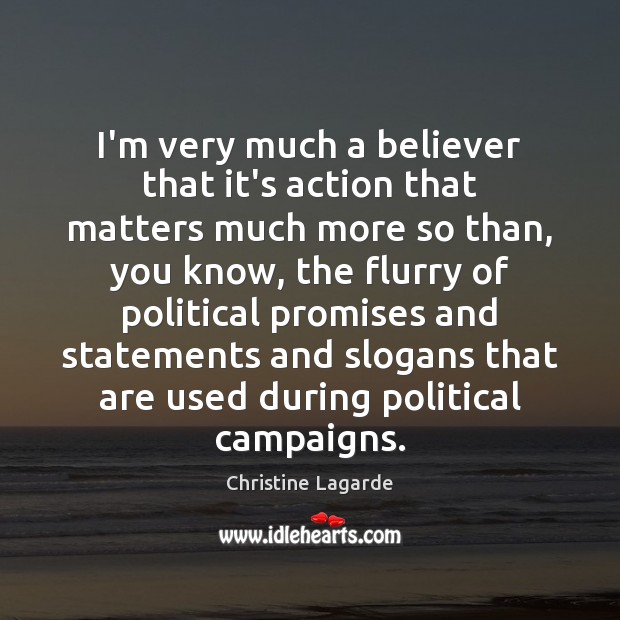 I’m very much a believer that it’s action that matters much more Christine Lagarde Picture Quote
