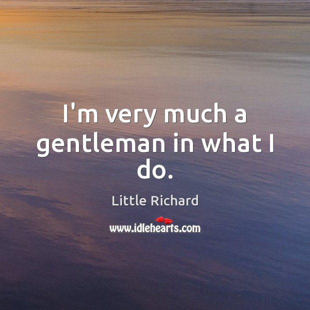 I’m very much a gentleman in what I do. Image