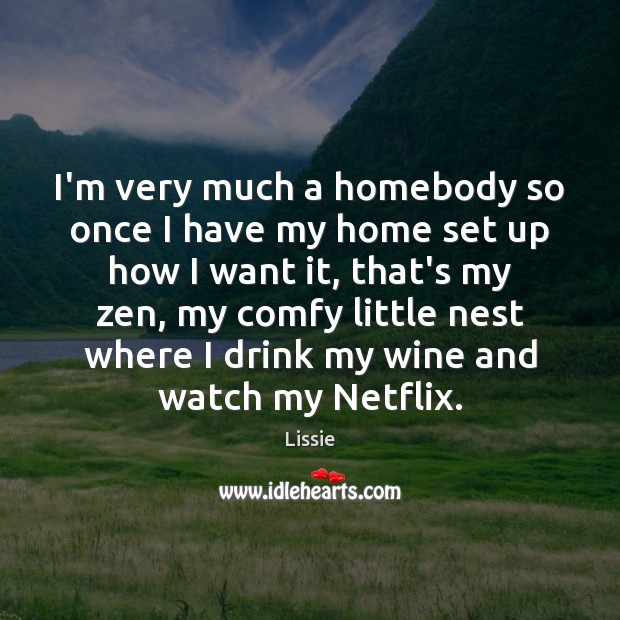 I’m very much a homebody so once I have my home set Lissie Picture Quote