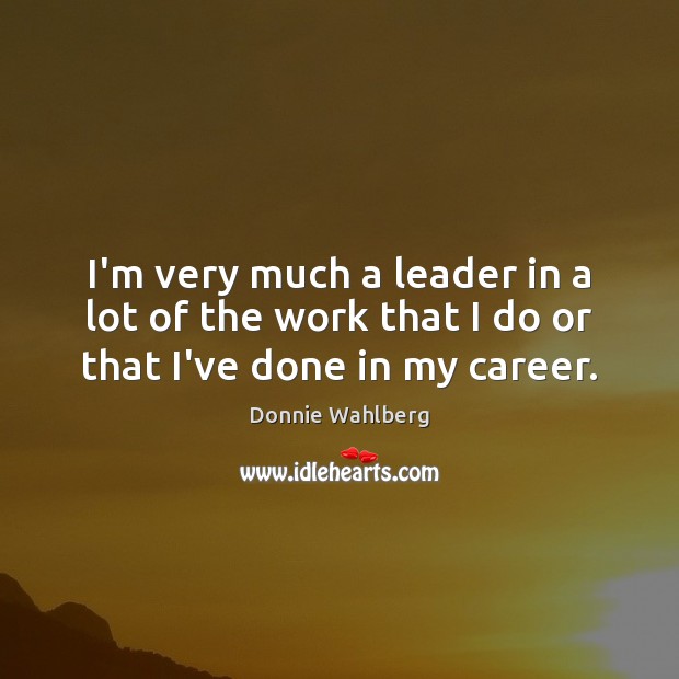I’m very much a leader in a lot of the work that I do or that I’ve done in my career. Image