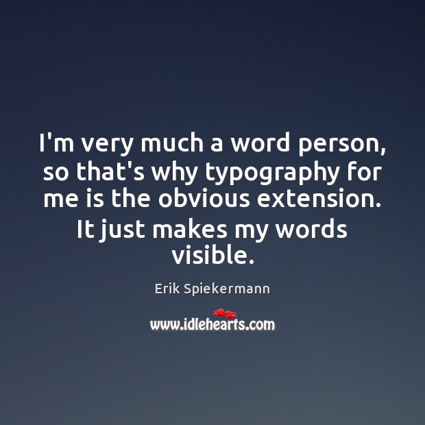 I’m very much a word person, so that’s why typography for me Erik Spiekermann Picture Quote