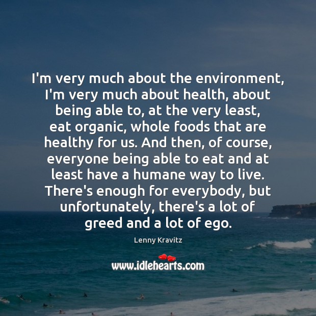 I’m very much about the environment, I’m very much about health, about Lenny Kravitz Picture Quote