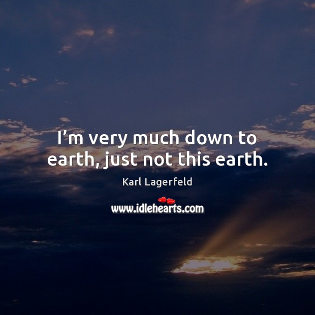 I’m very much down to earth, just not this earth. Image