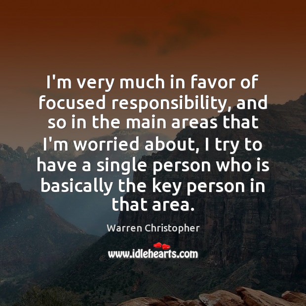 I’m very much in favor of focused responsibility, and so in the Warren Christopher Picture Quote