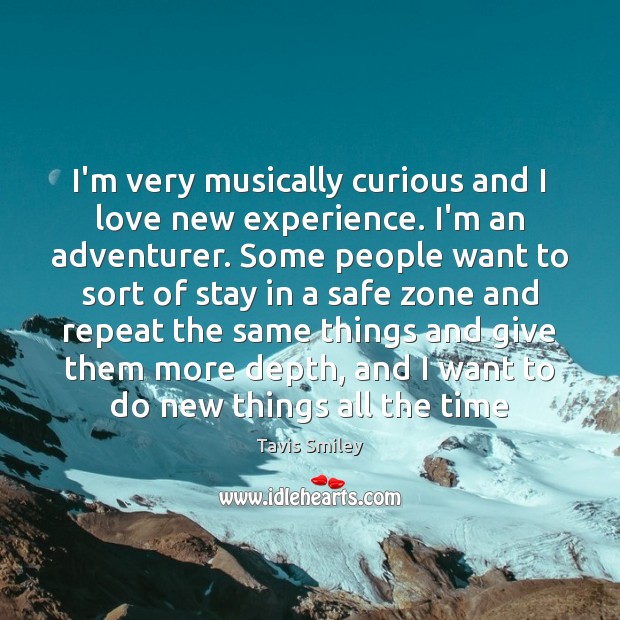 I’m very musically curious and I love new experience. I’m an adventurer. Tavis Smiley Picture Quote