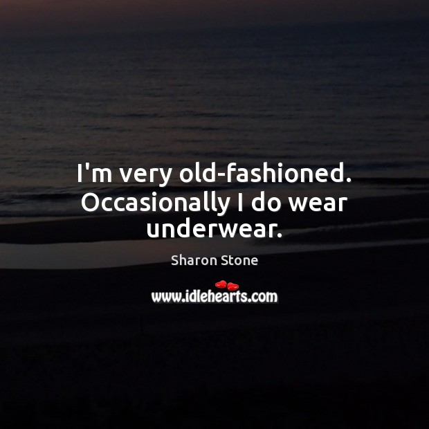 I’m very old-fashioned. Occasionally I do wear underwear. Image