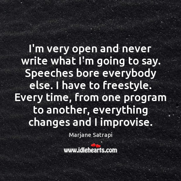 I’m very open and never write what I’m going to say. Speeches Marjane Satrapi Picture Quote
