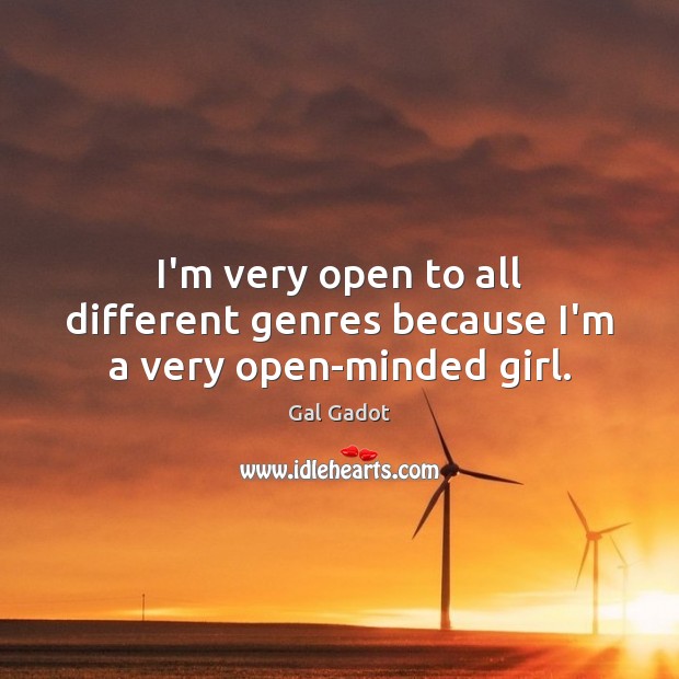 I’m very open to all different genres because I’m a very open-minded girl. Gal Gadot Picture Quote
