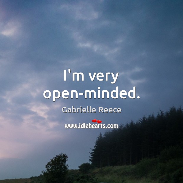 I’m very open-minded. Gabrielle Reece Picture Quote