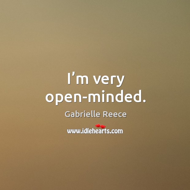 I’m very open-minded. Gabrielle Reece Picture Quote