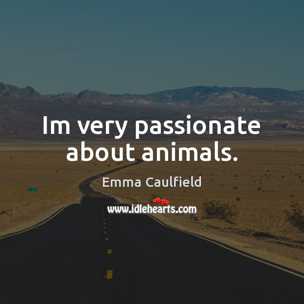 Im very passionate about animals. Emma Caulfield Picture Quote