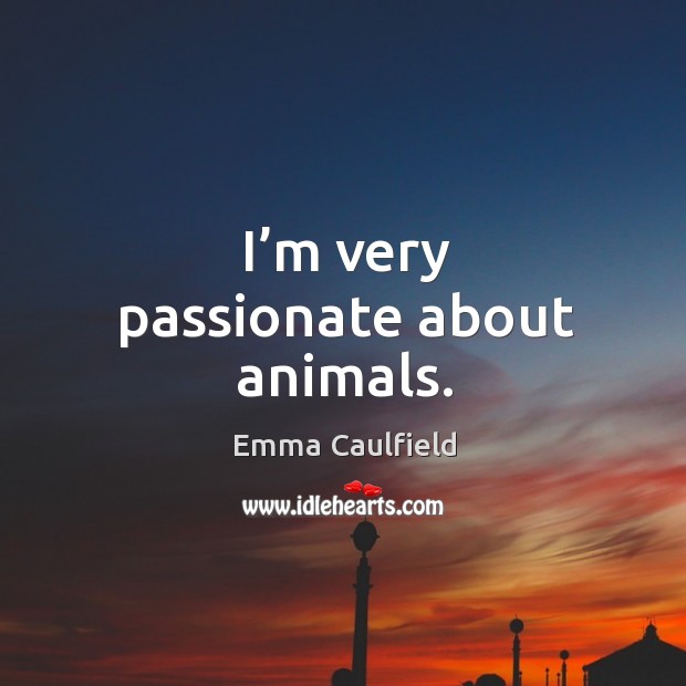 I’m very passionate about animals. Emma Caulfield Picture Quote