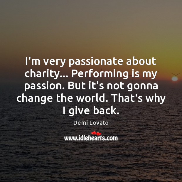 I’m very passionate about charity… Performing is my passion. But it’s not Demi Lovato Picture Quote