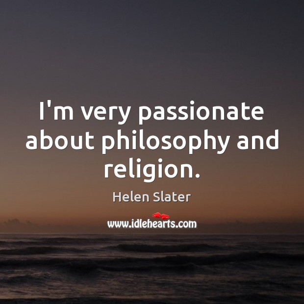 I’m very passionate about philosophy and religion. Helen Slater Picture Quote