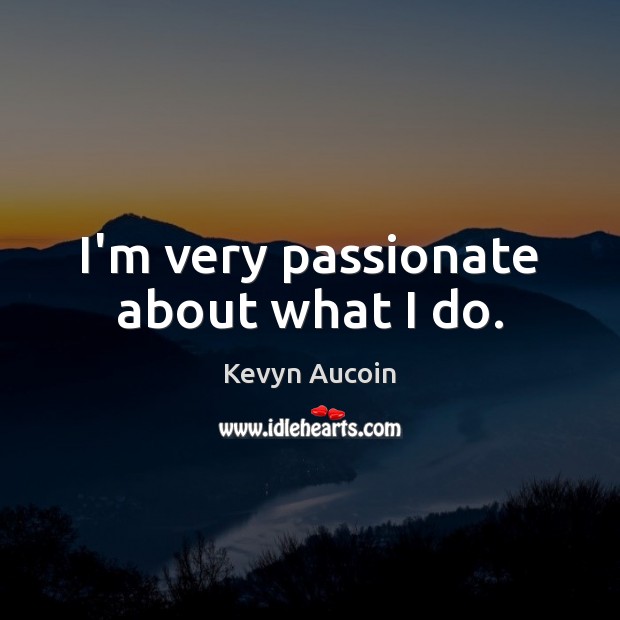 I’m very passionate about what I do. Kevyn Aucoin Picture Quote
