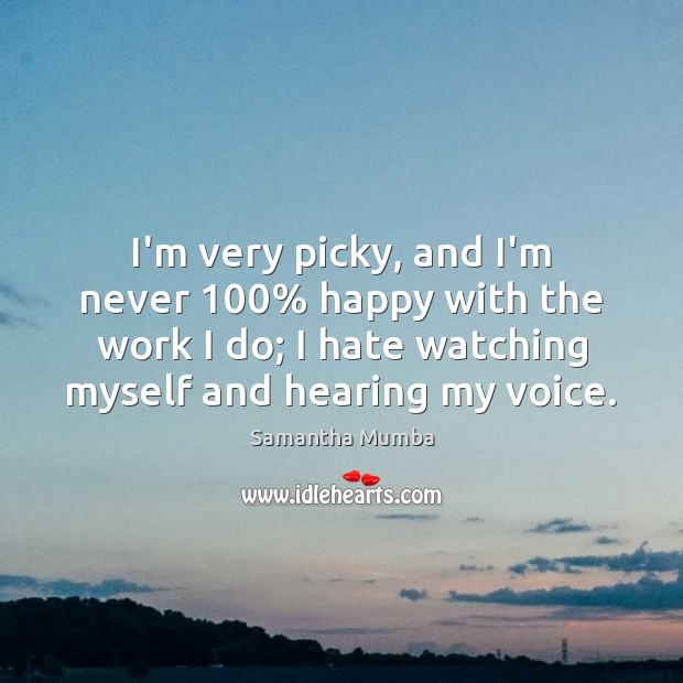 I’m very picky, and I’m never 100% happy with the work I do; Samantha Mumba Picture Quote