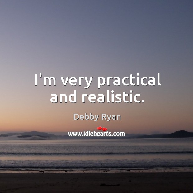 I’m very practical and realistic. Debby Ryan Picture Quote