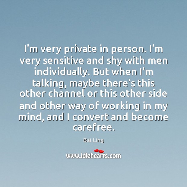 I’m very private in person. I’m very sensitive and shy with men Bai Ling Picture Quote