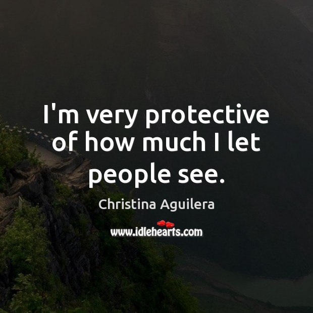 I’m very protective of how much I let people see. Image