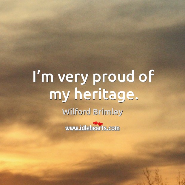 I’m very proud of my heritage. Wilford Brimley Picture Quote