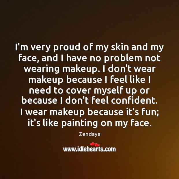 I’m very proud of my skin and my face, and I have Zendaya Picture Quote