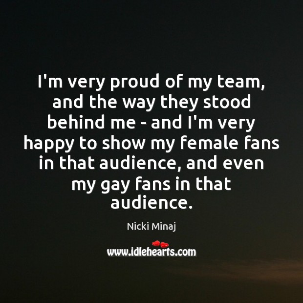 I’m very proud of my team, and the way they stood behind Nicki Minaj Picture Quote