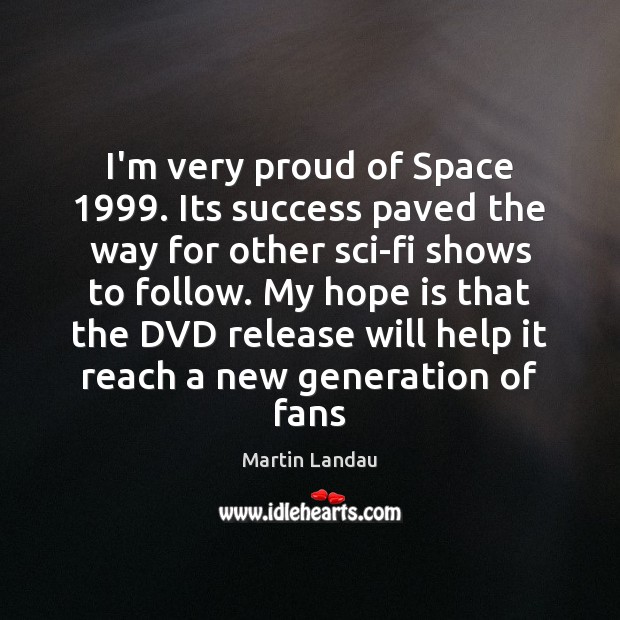 I’m very proud of Space 1999. Its success paved the way for other Martin Landau Picture Quote