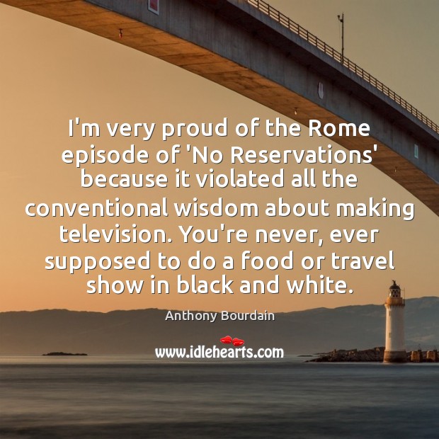I’m very proud of the Rome episode of ‘No Reservations’ because it Wisdom Quotes Image