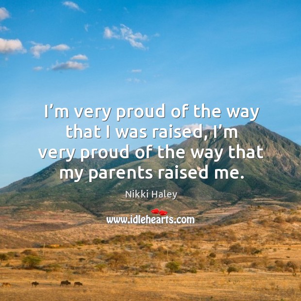 I’m very proud of the way that I was raised, I’m very proud of the way that my parents raised me. Image