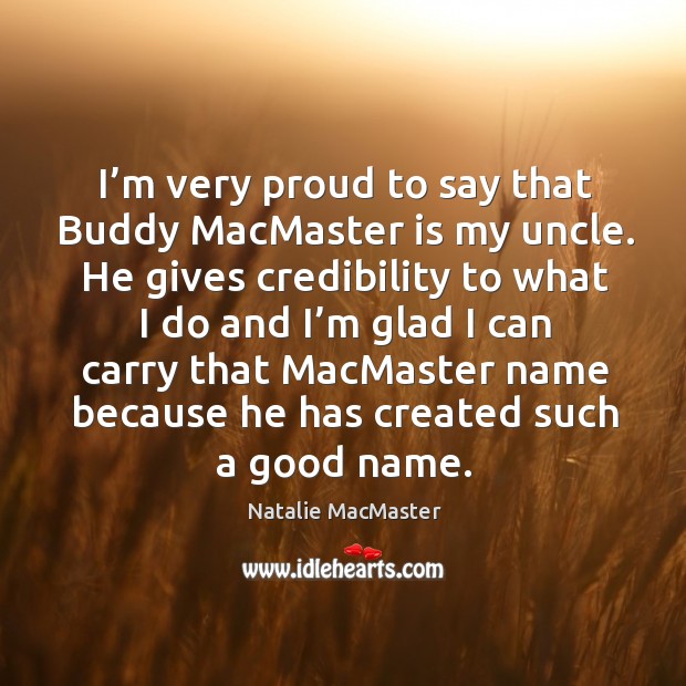 I’m very proud to say that Buddy MacMaster is my uncle. Natalie MacMaster Picture Quote