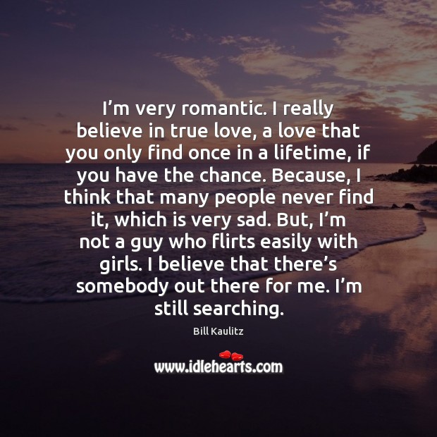 I’m very romantic. I really believe in true love, a love True Love Quotes Image