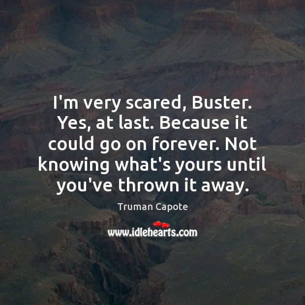 I’m very scared, Buster. Yes, at last. Because it could go on Truman Capote Picture Quote