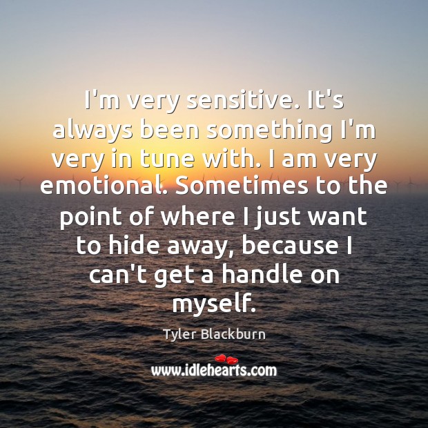 I’m very sensitive. It’s always been something I’m very in tune with. Image