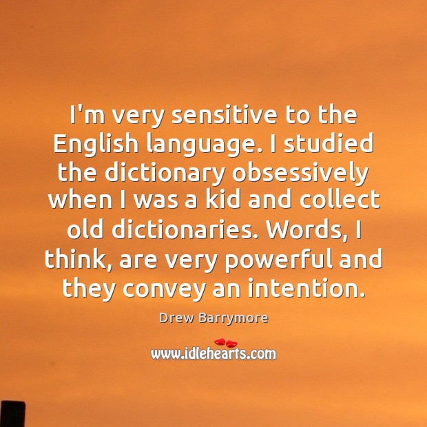 I’m very sensitive to the English language. I studied the dictionary obsessively Drew Barrymore Picture Quote