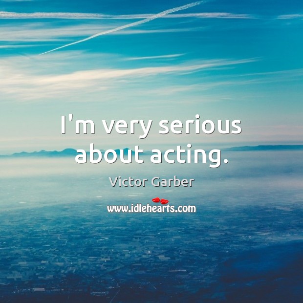 I’m very serious about acting. Victor Garber Picture Quote
