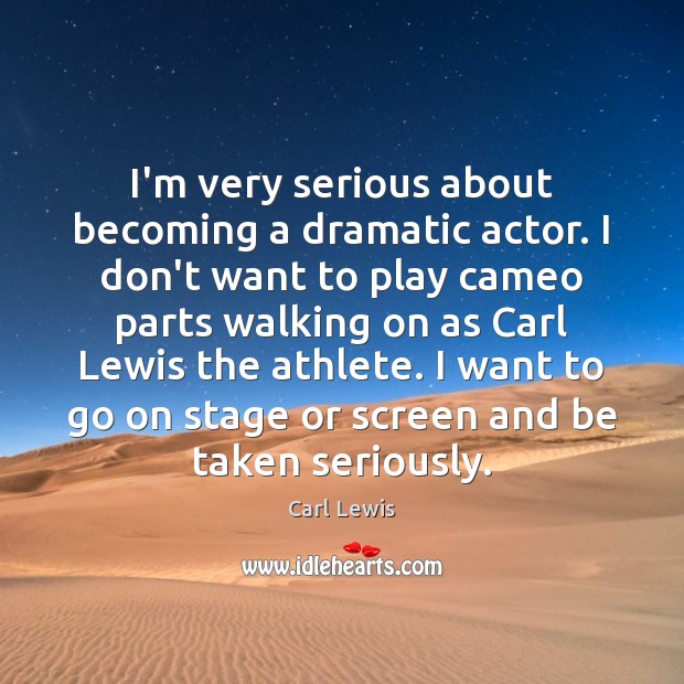 I’m very serious about becoming a dramatic actor. I don’t want to Carl Lewis Picture Quote