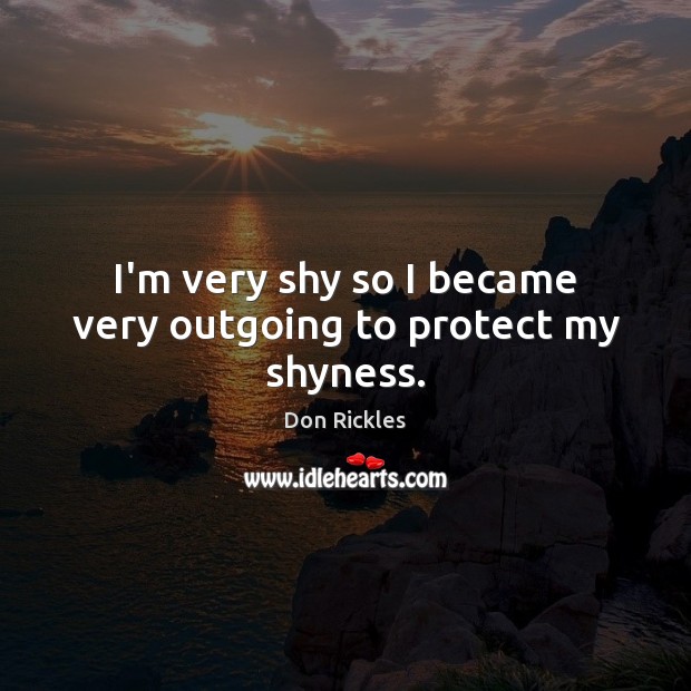 I’m very shy so I became very outgoing to protect my shyness. Don Rickles Picture Quote